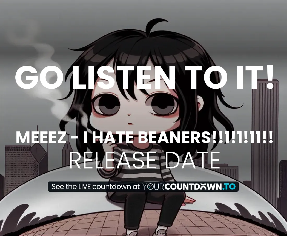 Countdown To meeeZ - I HATE BEANERS!!1!1!11!! | Release Date