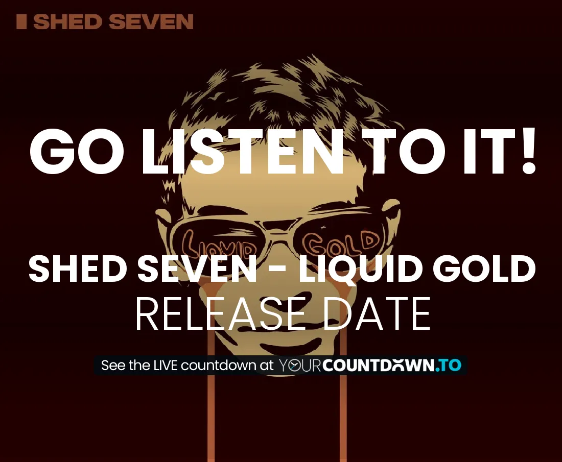 Countdown To Shed Seven - Liquid Gold | Release Date