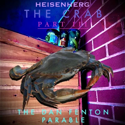 Heisenherg - The Crab Part III: The Dan Fenton Parable
