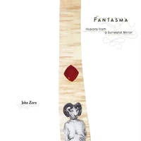 John Zorn - Fantasma: Illusions From a Surrealist Mirror