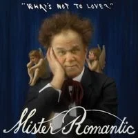 Mister Romantic - What's Not To Love?