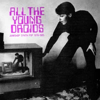 Various Artists - All the Young Droids: Junkshop Synth Pop 1978-1985
