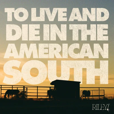Riley! - To Live And Die In The American South
