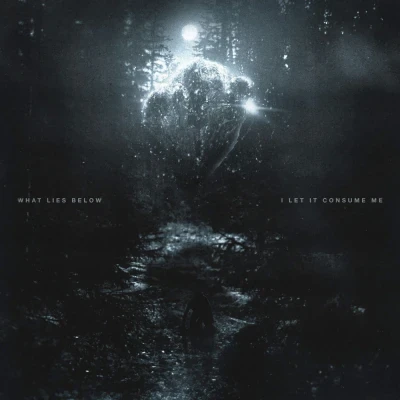 What Lies Below - I Let it Consume Me