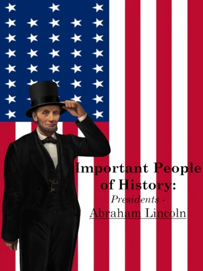 Important People of History: Presidents - Abraham Lincoln