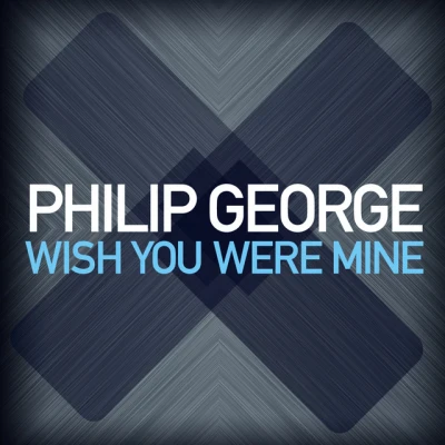 Philip George - Wish You Were Mine - Radio Edit