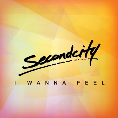 Secondcity - I Wanna Feel - Radio Edit