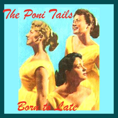 The Poni-Tails - Born Too Late